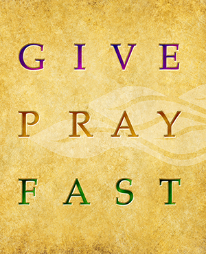 This Lent we must follow what the Bible tells us to do...Give...Pray...Fast...